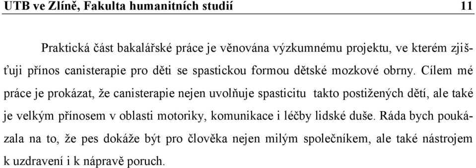 Cílem mé práce je prokázat, že canisterapie nejen uvolňuje spasticitu takto postižených dětí, ale také je velkým přínosem v