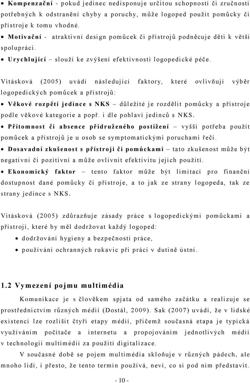 Vitásková (2005) uvádí násle dující faktory, které ovlivňují výběr logopedických pomŧcek a přístrojŧ: Věkové rozpětí jedince s NKS dŧleţité je rozdělit pomŧcky a přístroje podle věkové kategorie a