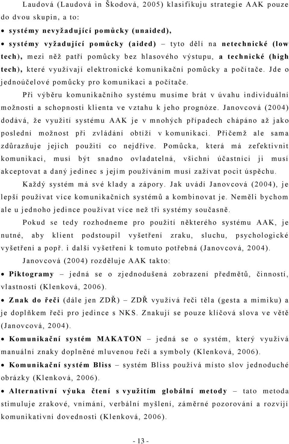 Při výběru komunikačního systému musíme brát v úvahu individuální moţnosti a schopnosti klienta ve vztahu k jeho prognóze.