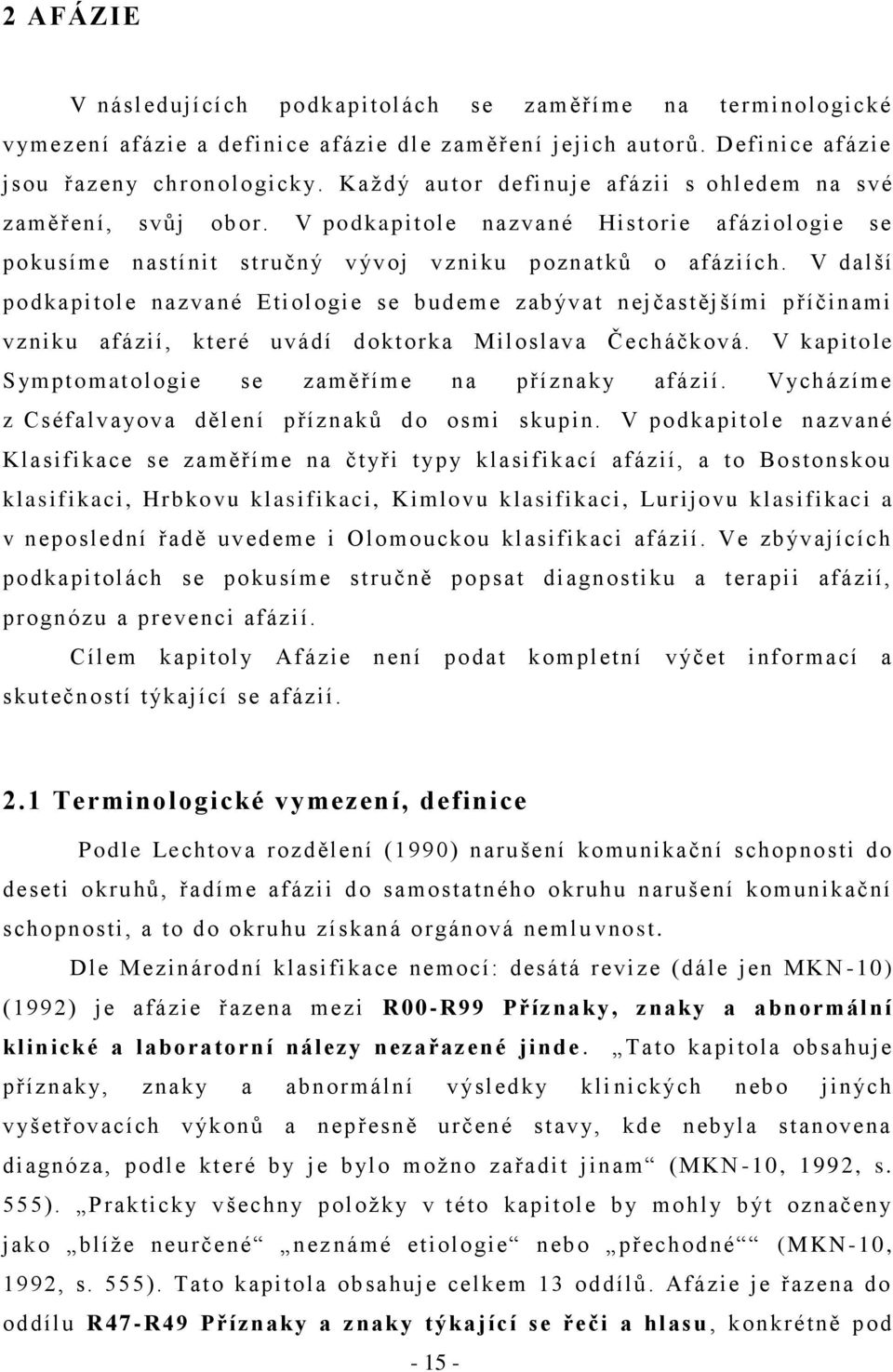 V další podkapitole nazvané Etiologie se budeme zabývat nejčastějšími příčinami vzniku afázií, které uvádí doktorka Miloslava Čecháčková. V kapitole Symptomatologie se zaměříme na příznaky afázií.