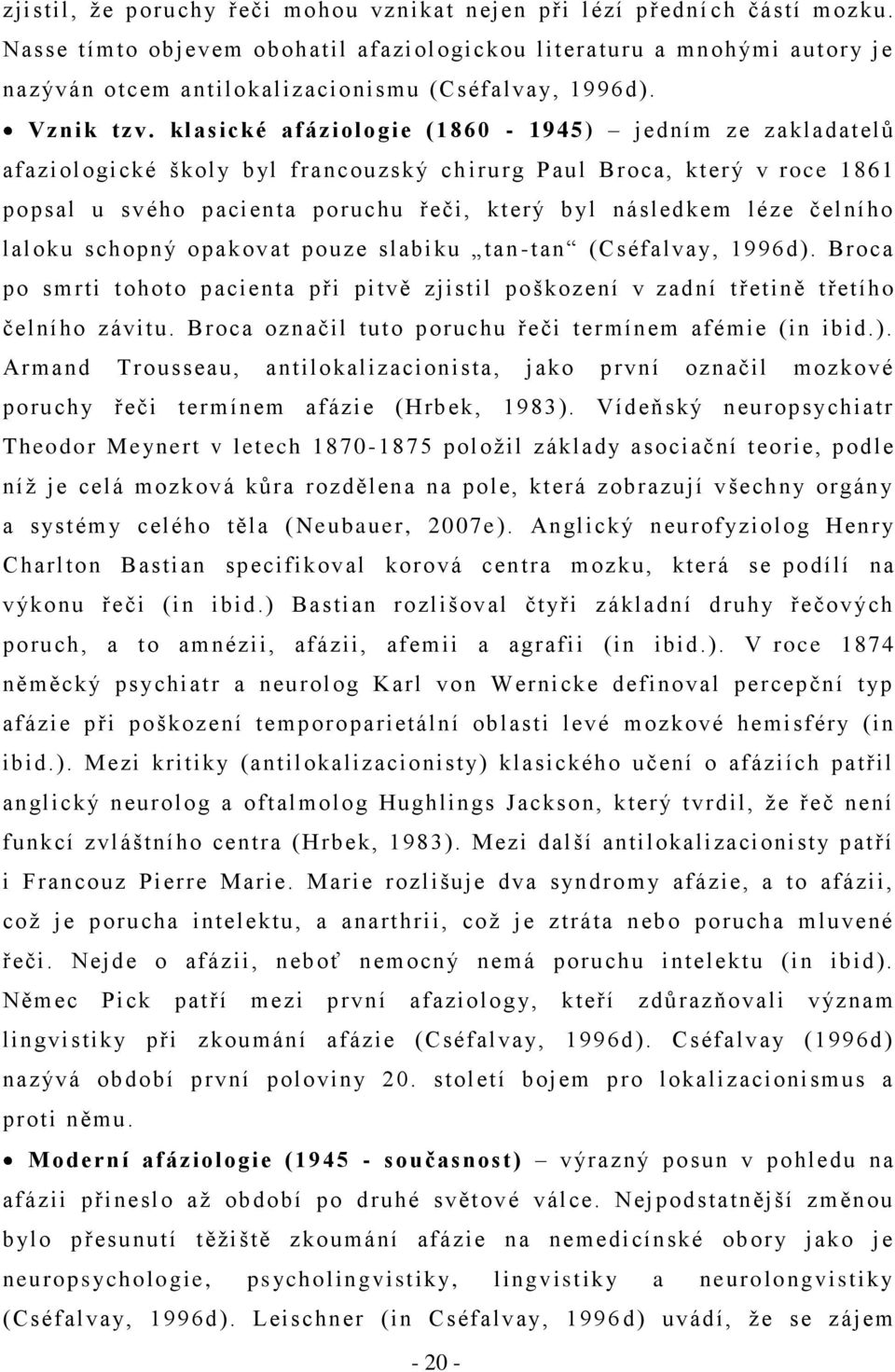 klasické afáziologie (1860-1945) jedním ze zakladatelŧ afaziologické školy byl francouzský ch irurg Paul Broca, který v roce 1861 popsal u svého pacienta poruchu řeči, který b yl následkem léze