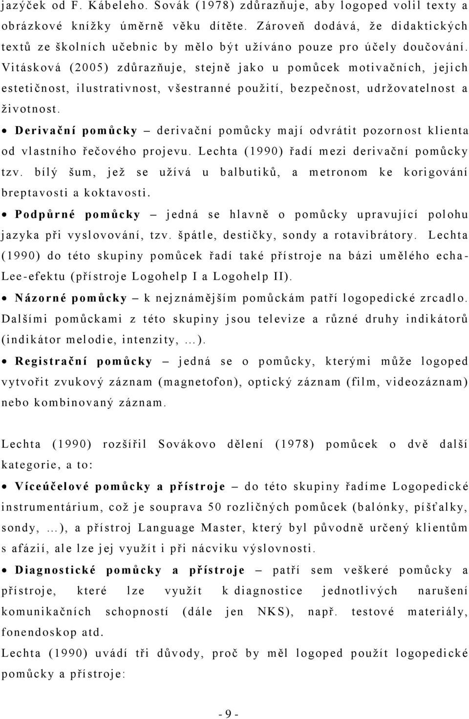 Vitásková (2005) zdŧrazňuje, stejně jako u pomŧcek motivačních, jejich estetičnost, ilustrativnost, všestranné pouţití, bezpečnost, udrţovatelnost a ţivotnost.