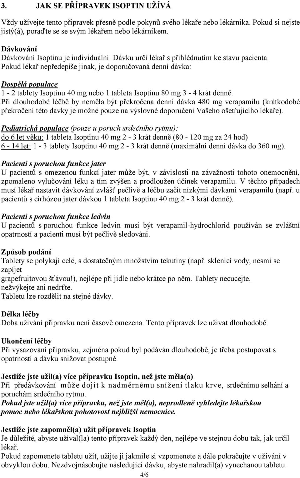 Pokud lékař nepředepíše jinak, je doporučovaná denní dávka: Dospělá populace 1-2 tablety Isoptinu 40 mg nebo 1 tableta Isoptinu 80 mg 3-4 krát denně.