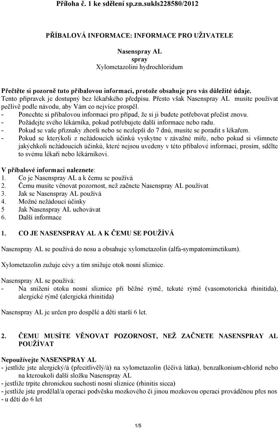 Tento přípravek je dostupný bez lékařského předpisu. Přesto však Nasenspray AL musíte používat pečlivě podle návodu, aby Vám co nejvíce prospěl.