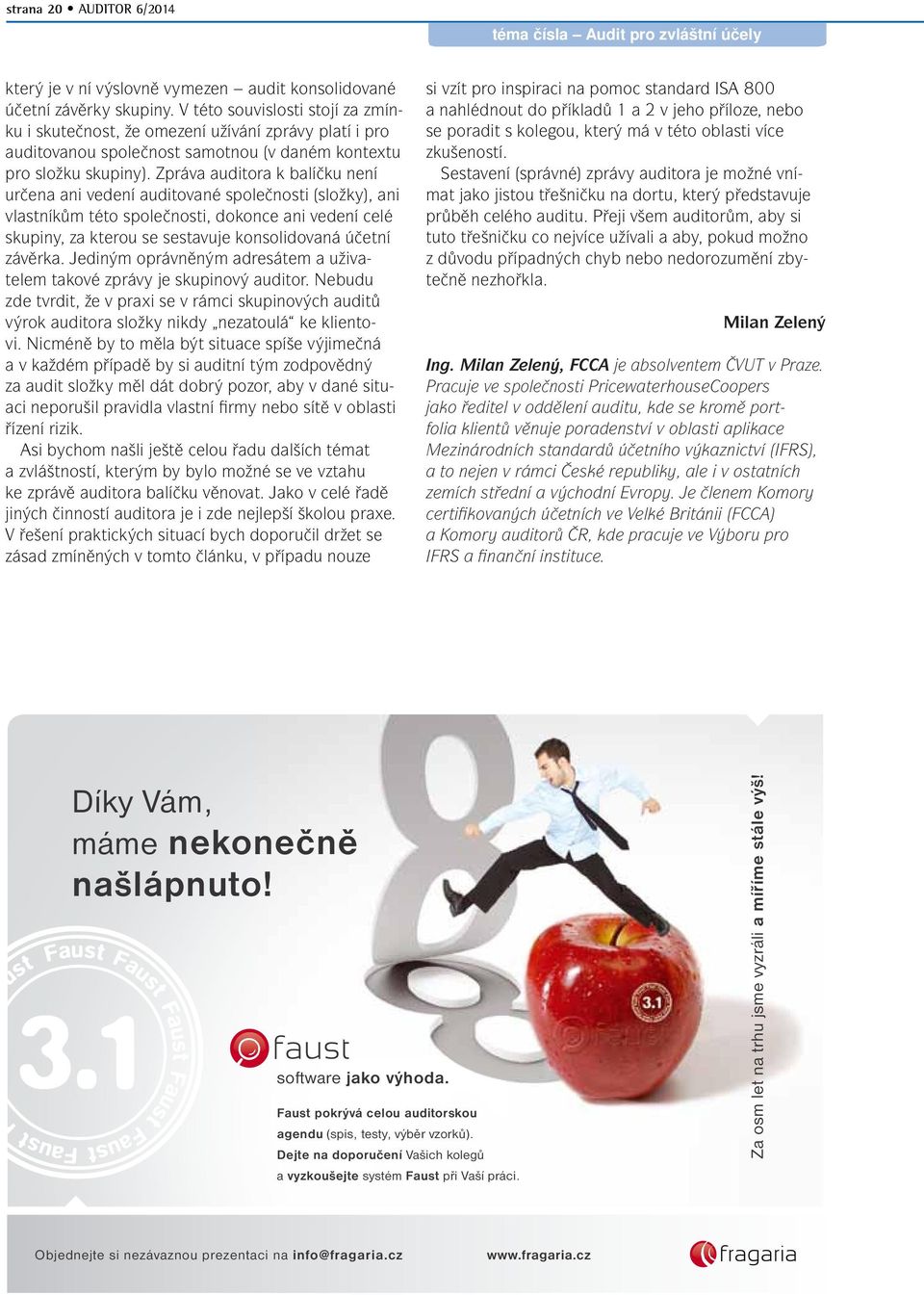 Zpráva auditora k balíčku není určena ani vedení auditované společnosti (složky), ani vlastníkům této společnosti, dokonce ani vedení celé skupiny, za kterou se sestavuje konsolidovaná účetní závěrka.