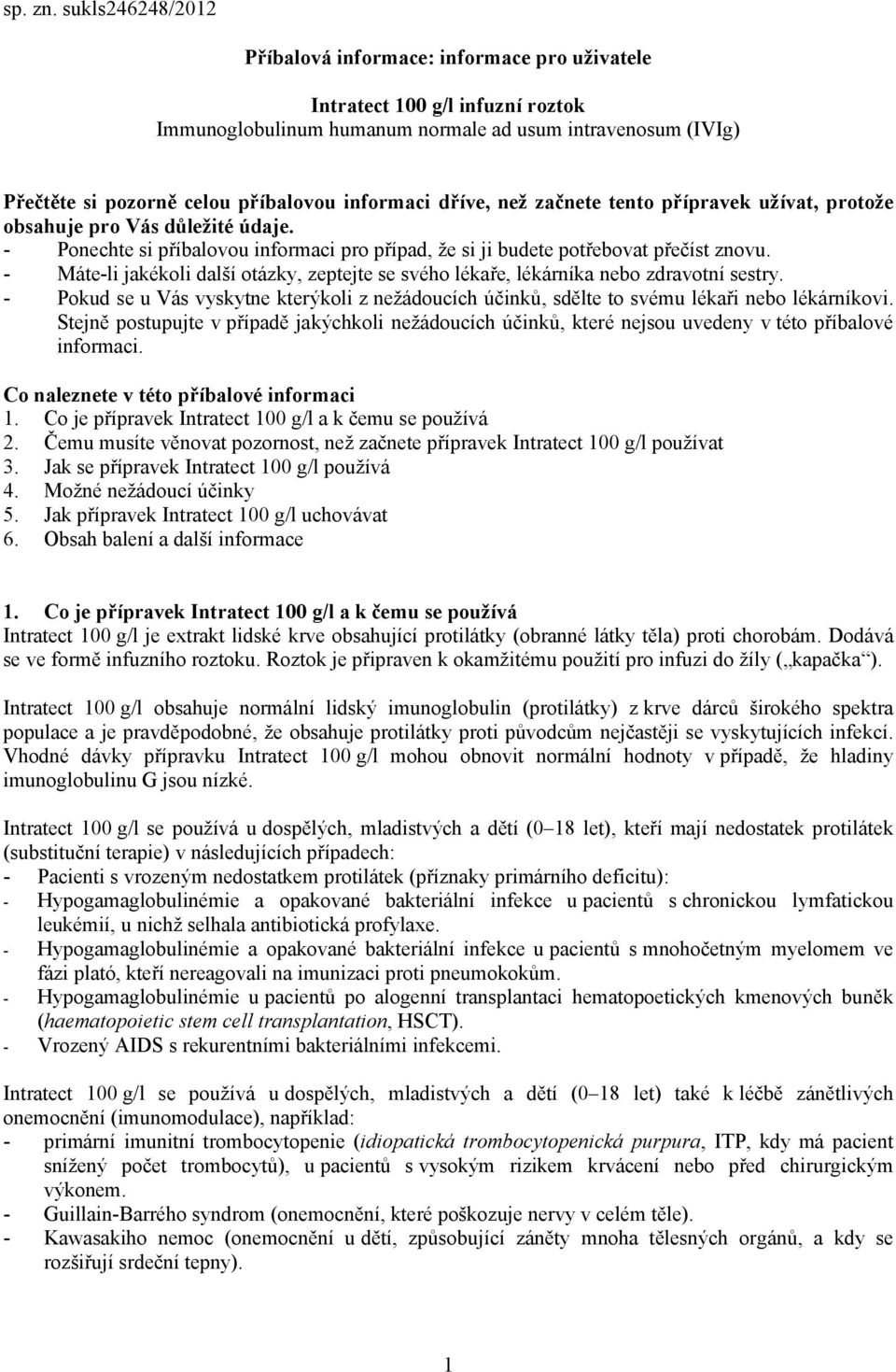 informaci dříve, než začnete tento přípravek užívat, protože obsahuje pro Vás důležité údaje. - Ponechte si příbalovou informaci pro případ, že si ji budete potřebovat přečíst znovu.