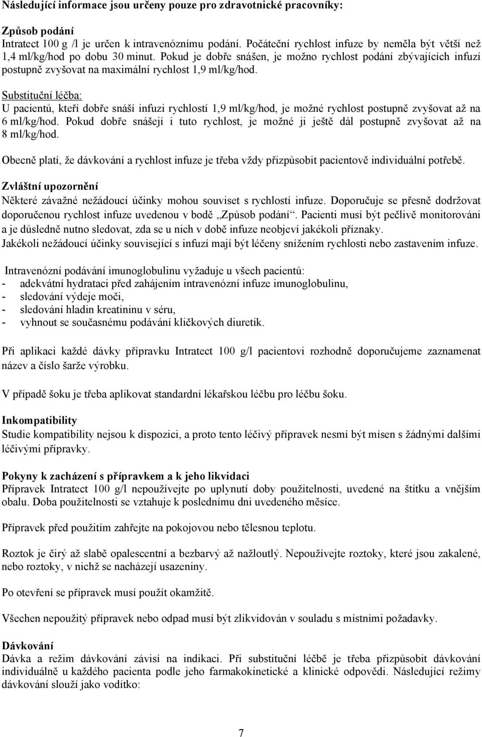 Pokud je dobře snášen, je možno rychlost podání zbývajících infuzí postupně zvyšovat na maximální rychlost 1,9 ml/kg/hod.