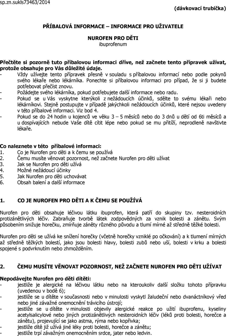 protože obsahuje pro Vás důležité údaje. - Vždy užívejte tento přípravek přesně v souladu s příbalovou informací nebo podle pokynů svého lékaře nebo lékárníka.