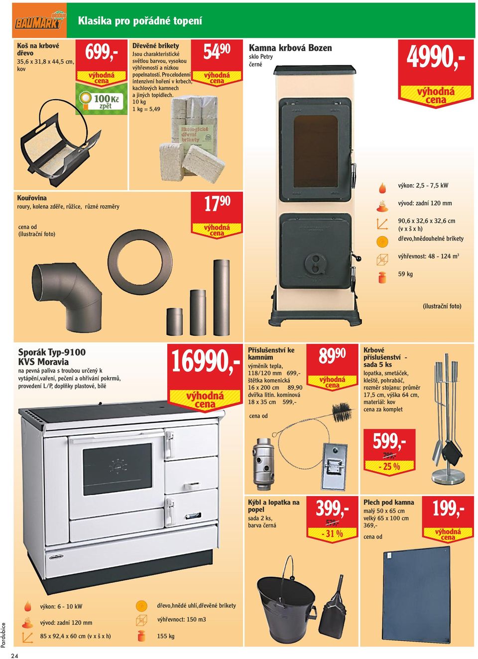 10 kg 1 kg = 5,49 54 90 Kamna krbová Bozen sklo Petry černé 4990,- Kouřovina roury, kolena zděře, růžice, různé rozměry (ilustrační foto) 17 90 výkon: 2,5-7,5 kw vývod: zadní 120 mm 90,6 x 32,6 x