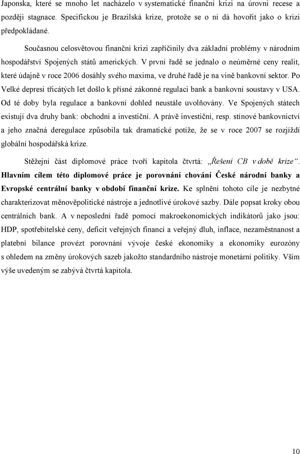 V první řadě se jednalo o neúměrné ceny realit, které údajně v roce 2006 dosáhly svého maxima, ve druhé řadě je na vině bankovní sektor.