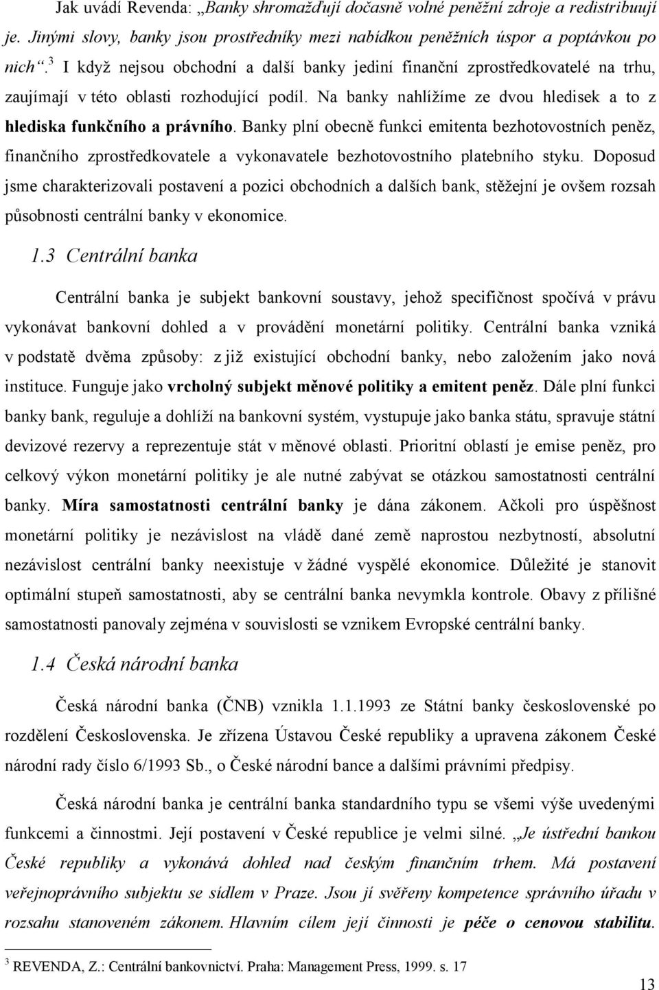 Banky plní obecně funkci emitenta bezhotovostních peněz, finančního zprostředkovatele a vykonavatele bezhotovostního platebního styku.
