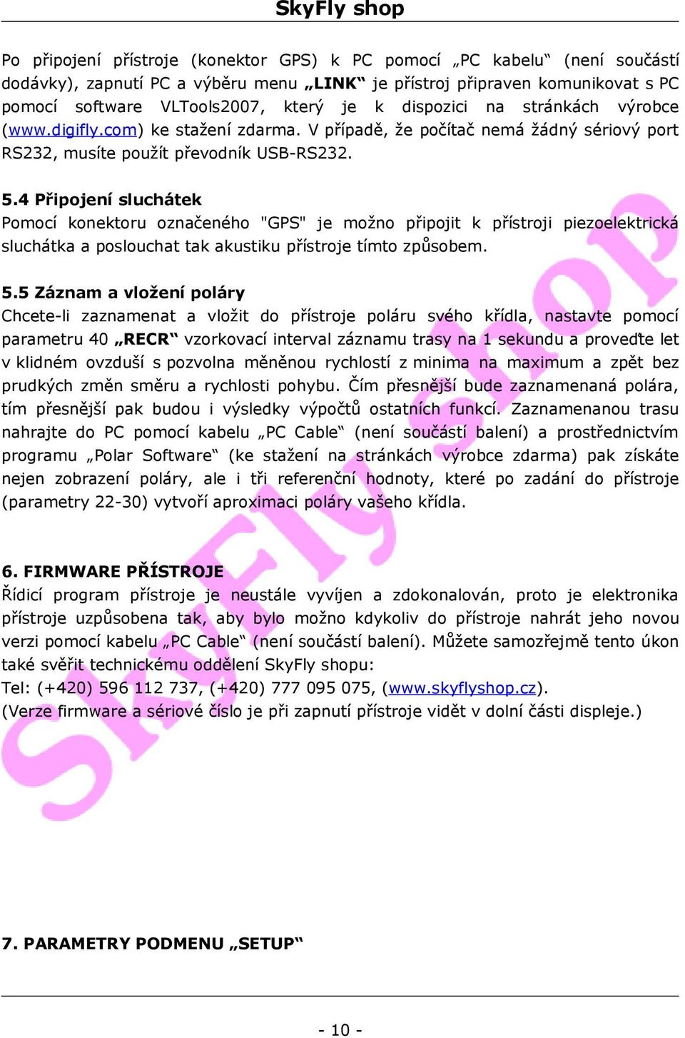 4 Připojení sluchátek Pomocí konektoru označeného "GPS" je možno připojit k přístroji piezoelektrická sluchátka a poslouchat tak akustiku přístroje tímto způsobem. 5.