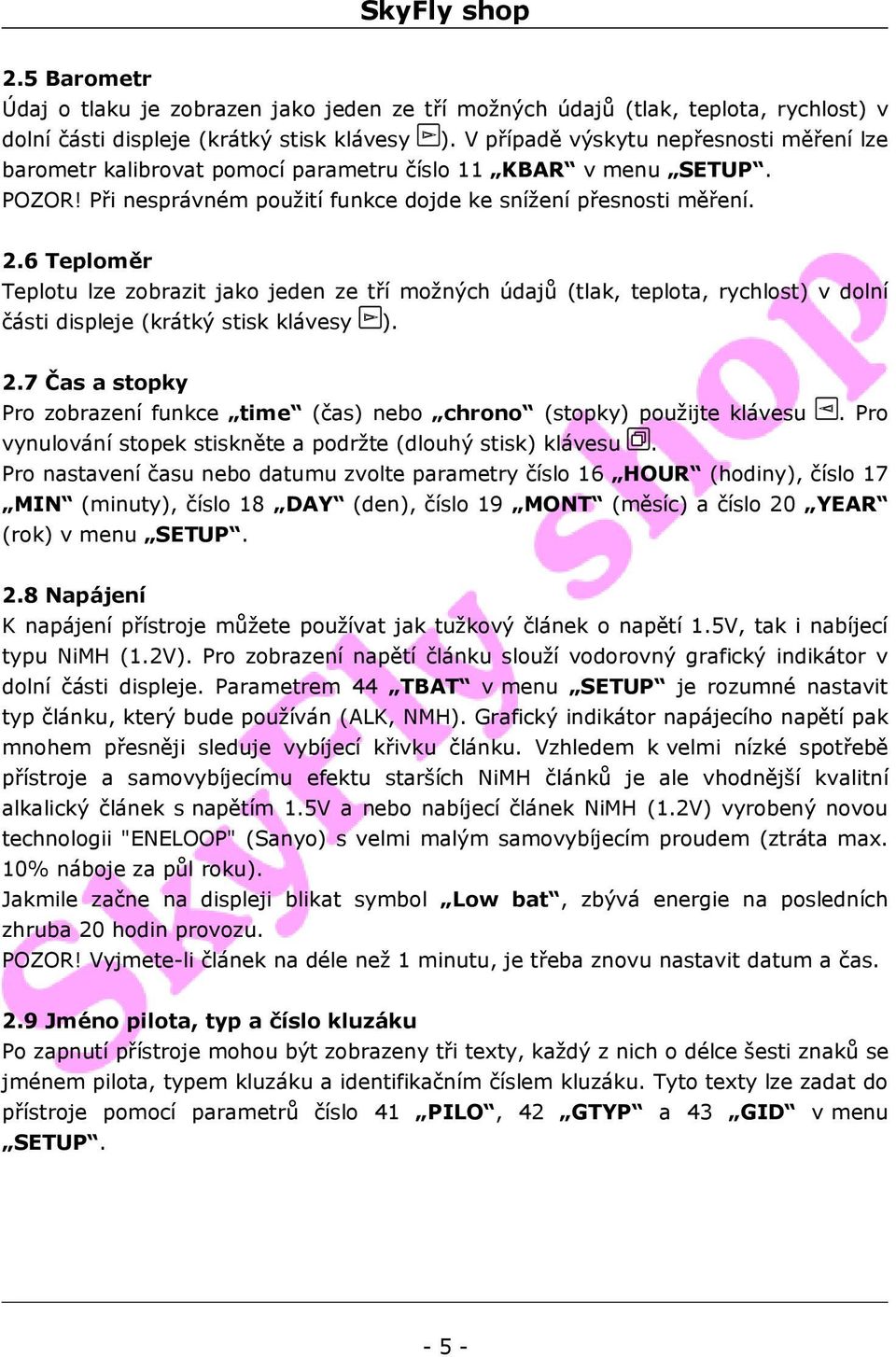 6 Teploměr Teplotu lze zobrazit jako jeden ze tří možných údajů (tlak, teplota, rychlost) v dolní části displeje (krátký stisk klávesy ). 2.