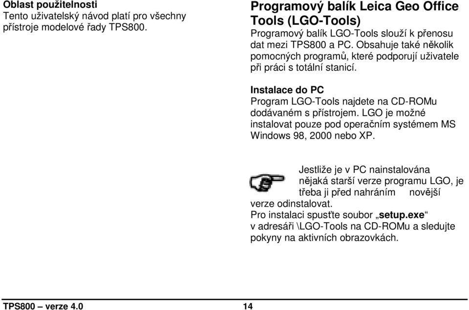 Obsahuje také několik pomocných programů, které podporují uživatele při práci s totální stanicí. Instalace do PC Program LGO-Tools najdete na CD-ROMu dodávaném s přístrojem.