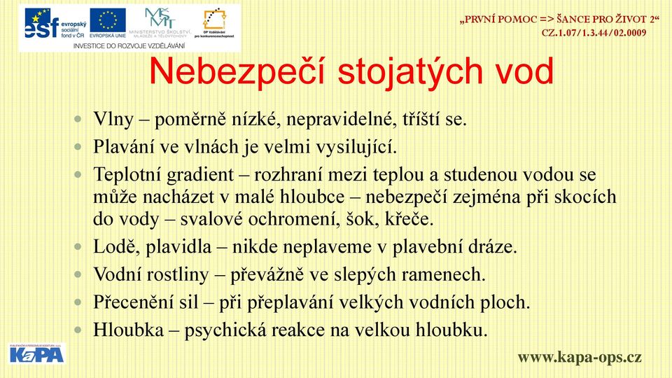 skocích do vody svalové ochromení, šok, křeče. Lodě, plavidla nikde neplaveme v plavební dráze.