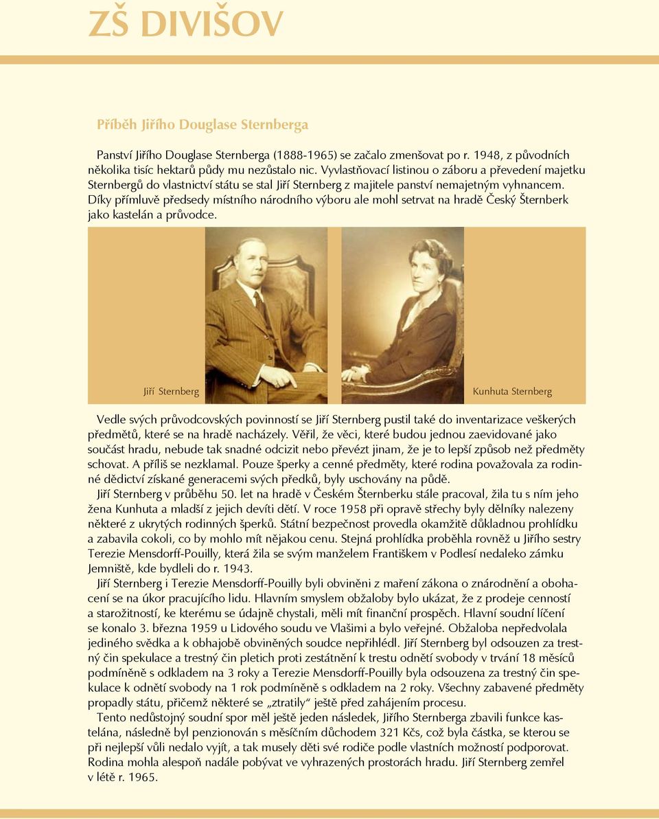 Díky přímluvě předsedy místního národního výboru ale mohl setrvat na hradě Český Šternberk jako kastelán a průvodce.