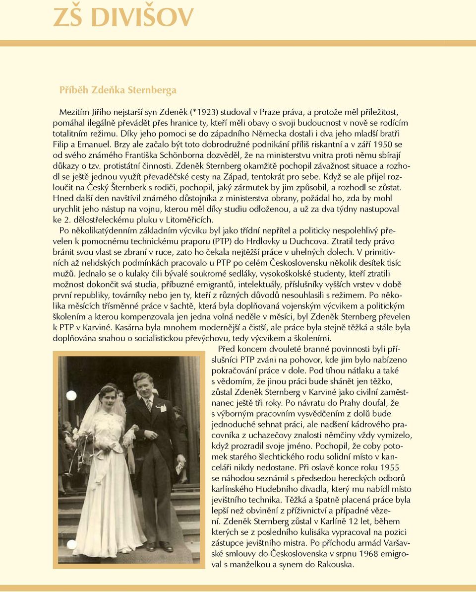 Brzy ale začalo být toto dobrodružné podnikání příliš riskantní a v září 1950 se od svého známého Františka Schönborna dozvěděl, že na ministerstvu vnitra proti němu sbírají důkazy o tzv.