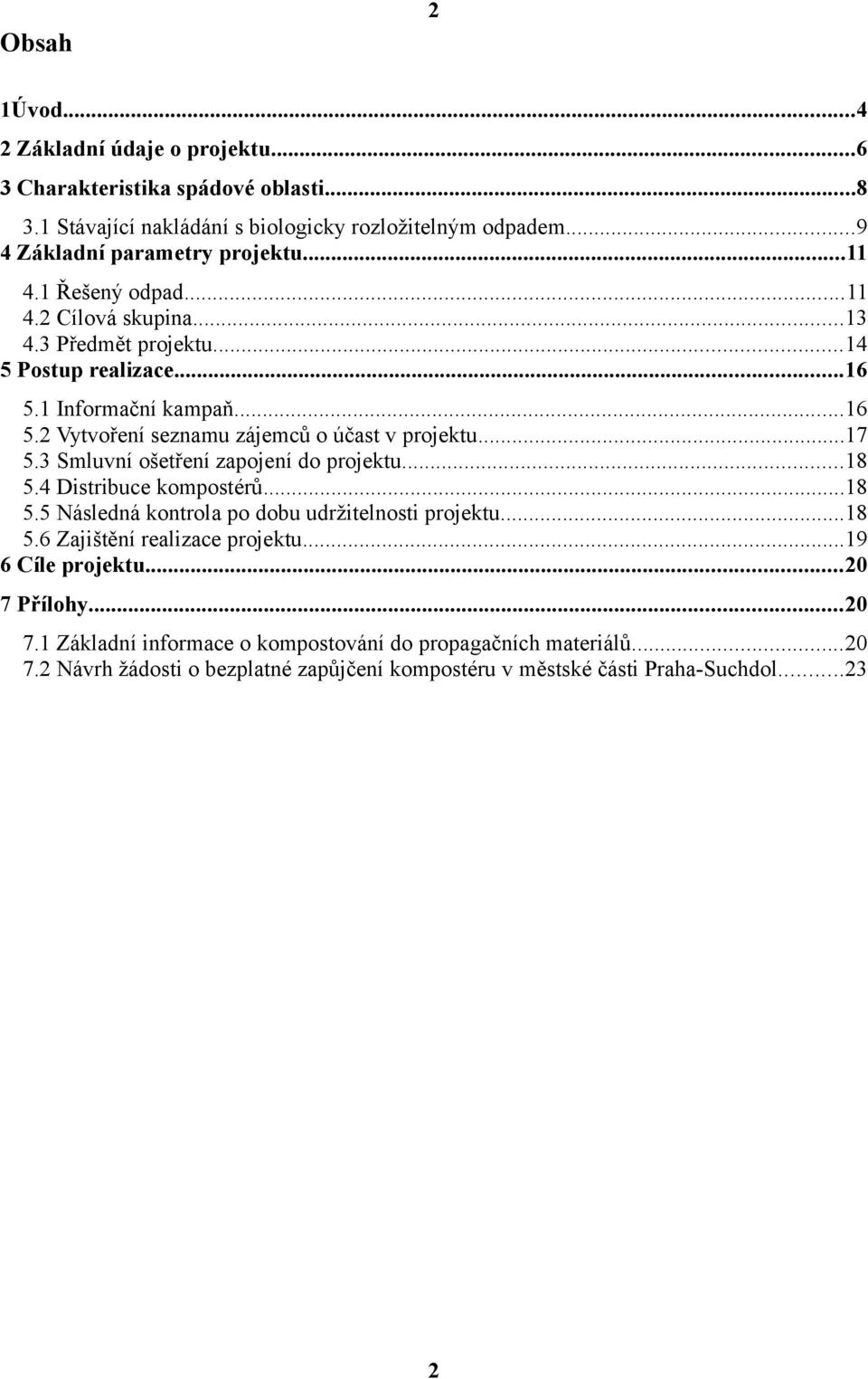 3 Smluvní ošetření zapojení do projektu...18 5.4 Distribuce kompostérů...18 5.5 Následná kontrola po dobu udržitelnosti projektu...18 5.6 Zajištění realizace projektu.