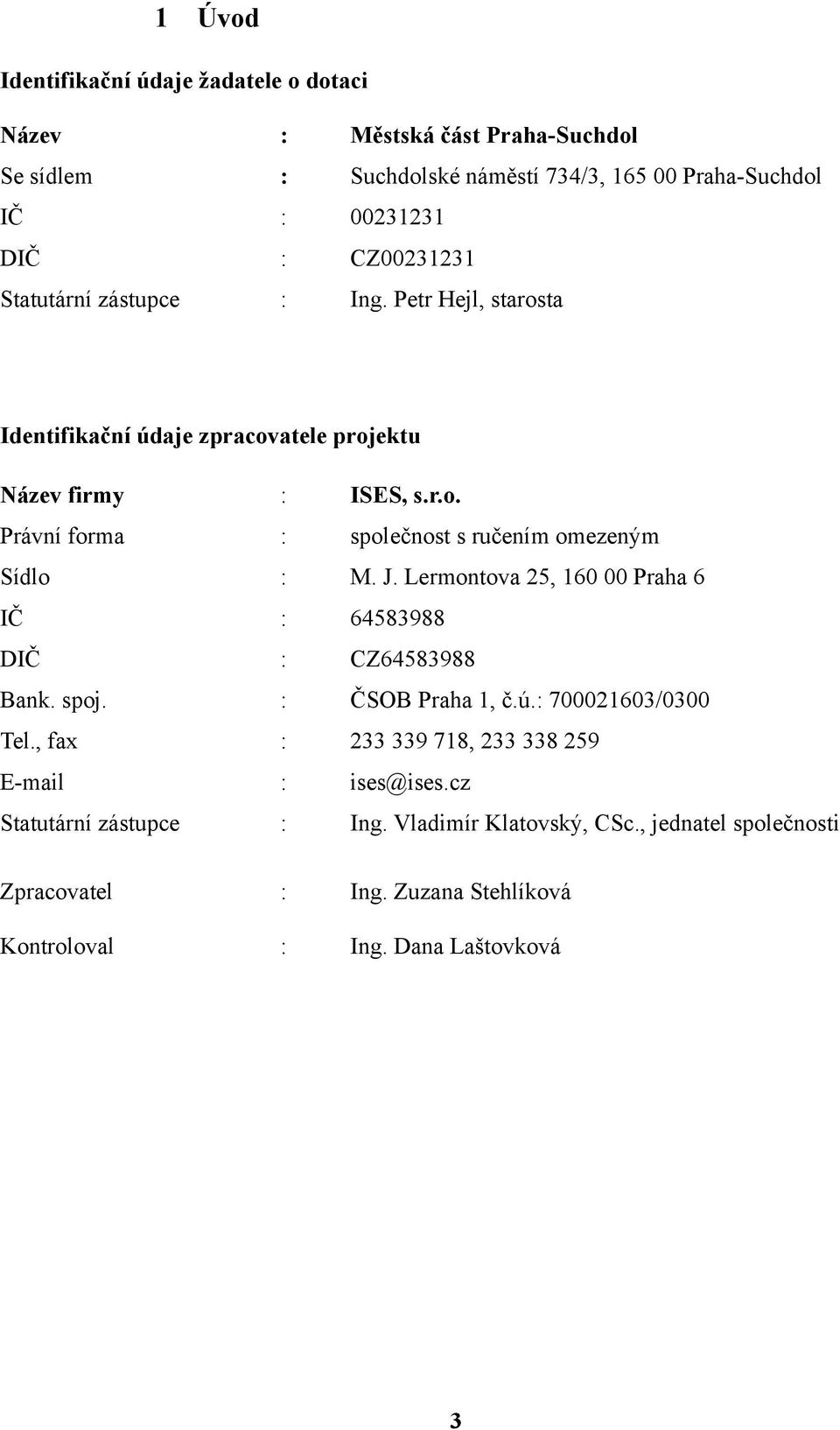 J. Lermontova 25, 160 00 Praha 6 IČ : 64583988 DIČ : CZ64583988 Bank. spoj. : ČSOB Praha 1, č.ú.: 700021603/0300 Tel.