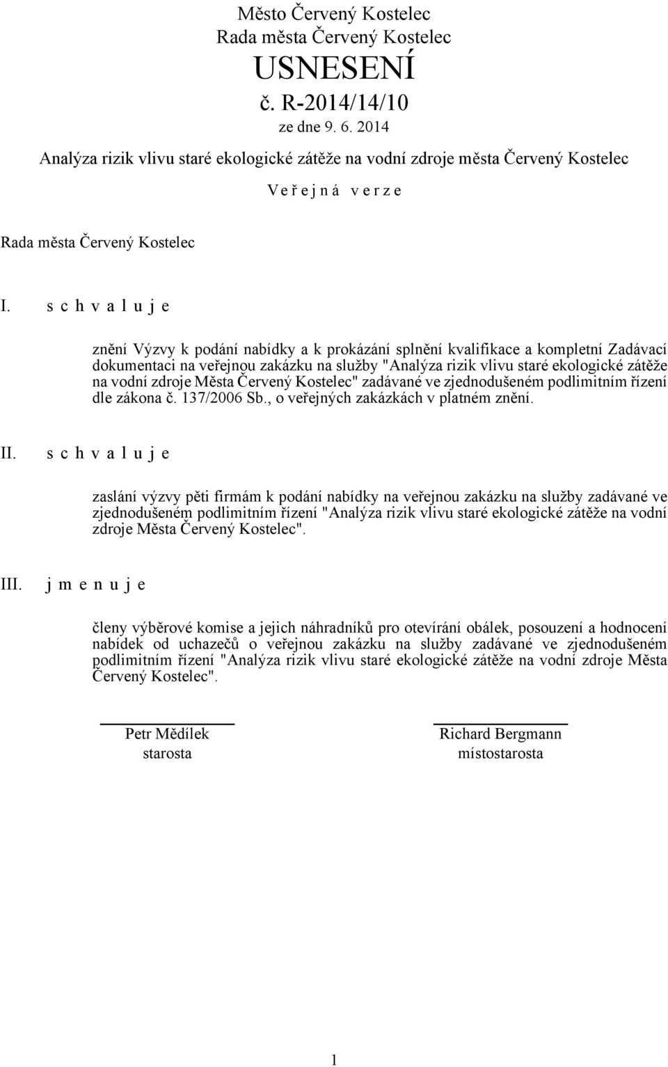 zdroje Města Červený Kostelec" zadávané ve zjednodušeném podlimitním řízení dle zákona č. 137/2006 Sb., o veřejných zakázkách v platném znění. II.