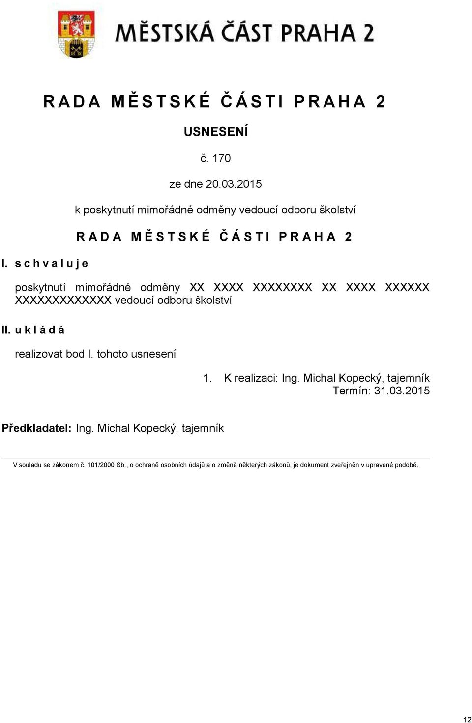 XXXXXXXX XX XXXX XXXXXX XXXXXXXXXXXXX vedoucí odboru školství II. u k l á d á realizovat bod I. tohoto usnesení 1. K realizaci: Ing.