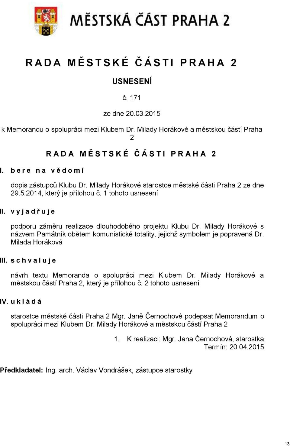 1 tohoto usnesení II. v y j a d ř u j e podporu záměru realizace dlouhodobého projektu Klubu Dr. Milady Horákové s názvem Památník obětem komunistické totality, jejichž symbolem je popravená Dr.