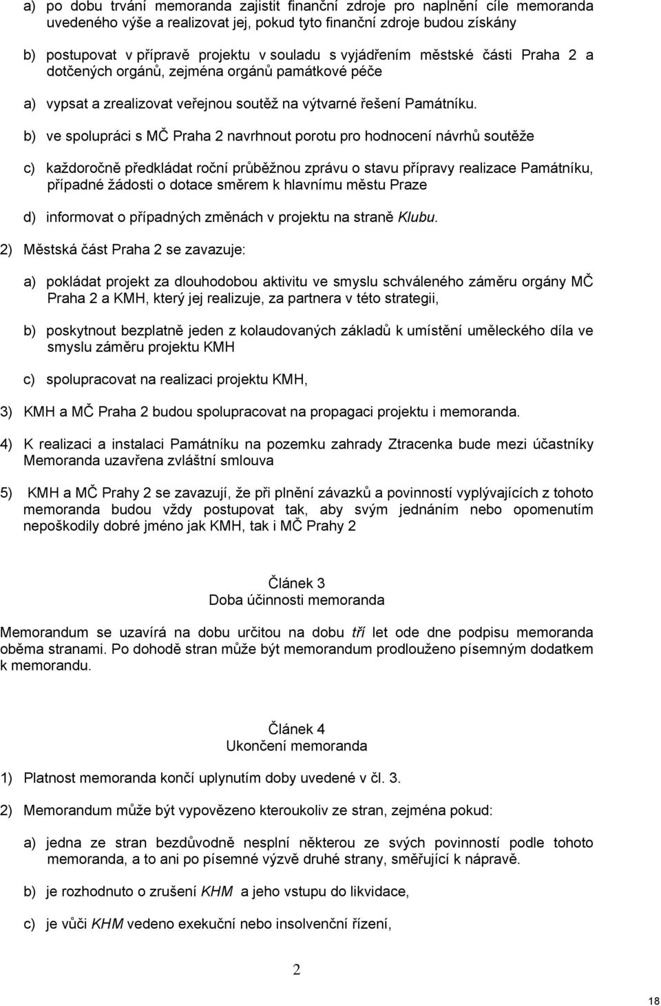 b) ve spolupráci s MČ Praha 2 navrhnout porotu pro hodnocení návrhů soutěže c) každoročně předkládat roční průběžnou zprávu o stavu přípravy realizace Památníku, případné žádosti o dotace směrem k