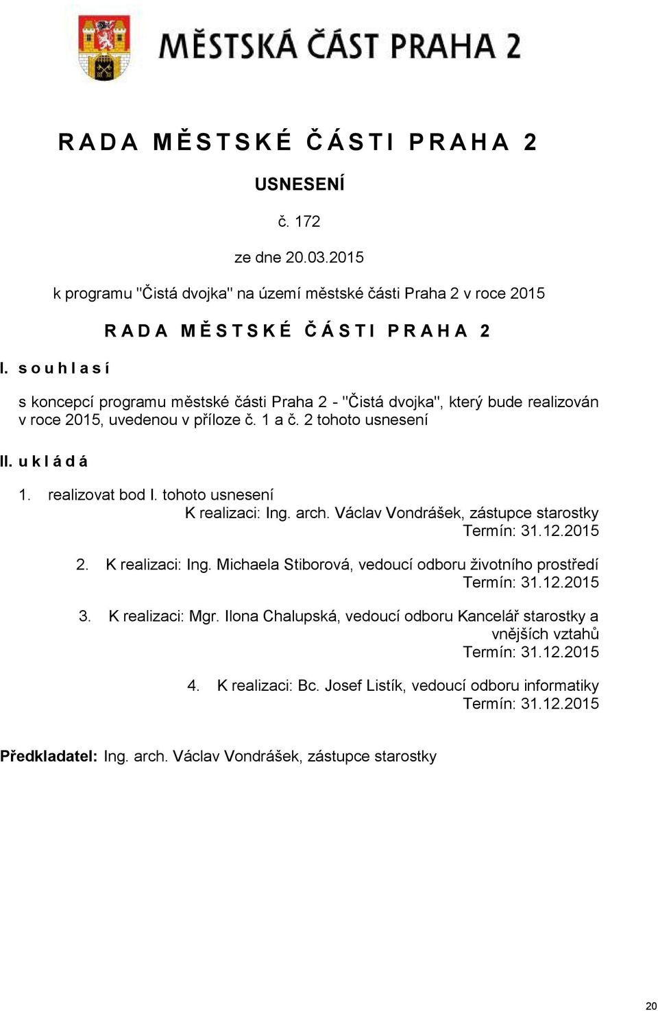 2 tohoto usnesení II. u k l á d á 1. realizovat bod I. tohoto usnesení K realizaci: Ing. arch. Václav Vondrášek, zástupce starostky Termín: 31.12.2015 2. K realizaci: Ing. Michaela Stiborová, vedoucí odboru životního prostředí Termín: 31.