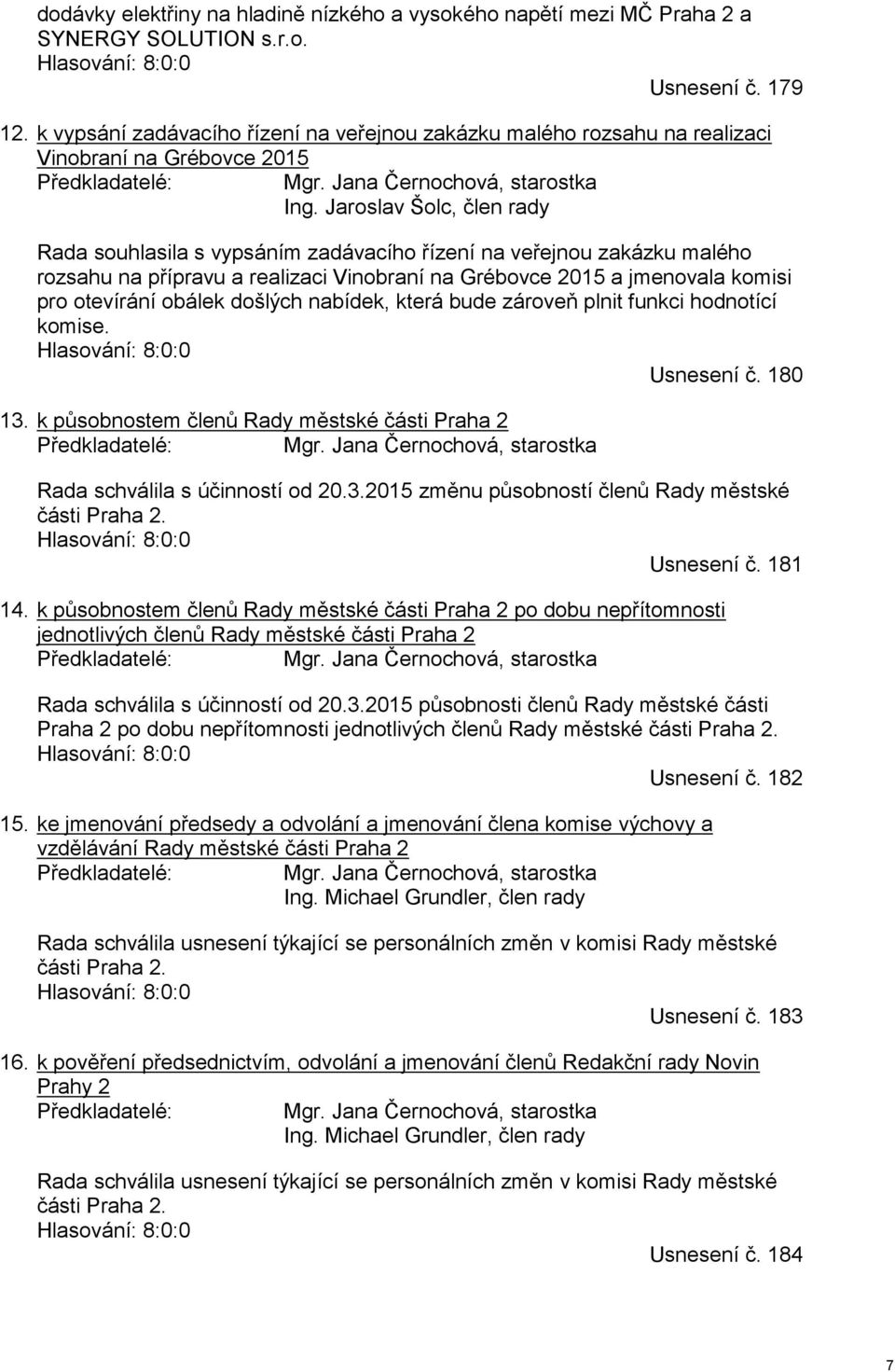 Jaroslav Šolc, člen rady Rada souhlasila s vypsáním zadávacího řízení na veřejnou zakázku malého rozsahu na přípravu a realizaci Vinobraní na Grébovce 2015 a jmenovala komisi pro otevírání obálek