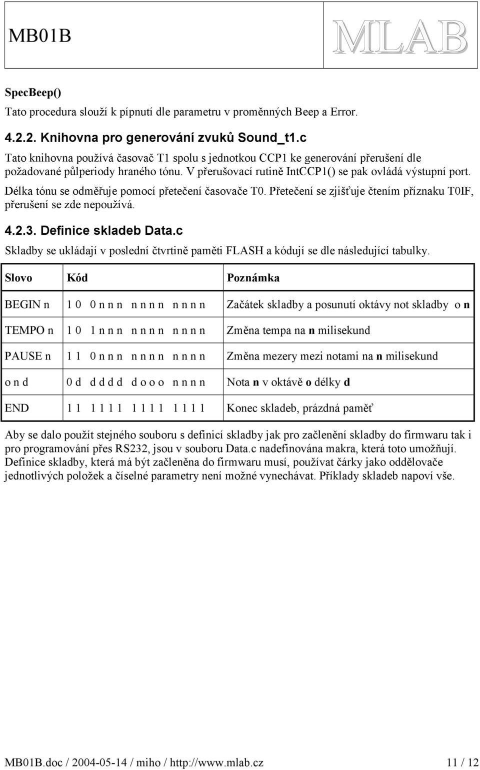 Délka tónu se odměřuje pomocí přetečení časovače T0. Přetečení se zjišťuje čtením příznaku T0IF, přerušení se zde nepoužívá. 4... Definice skladeb Data.