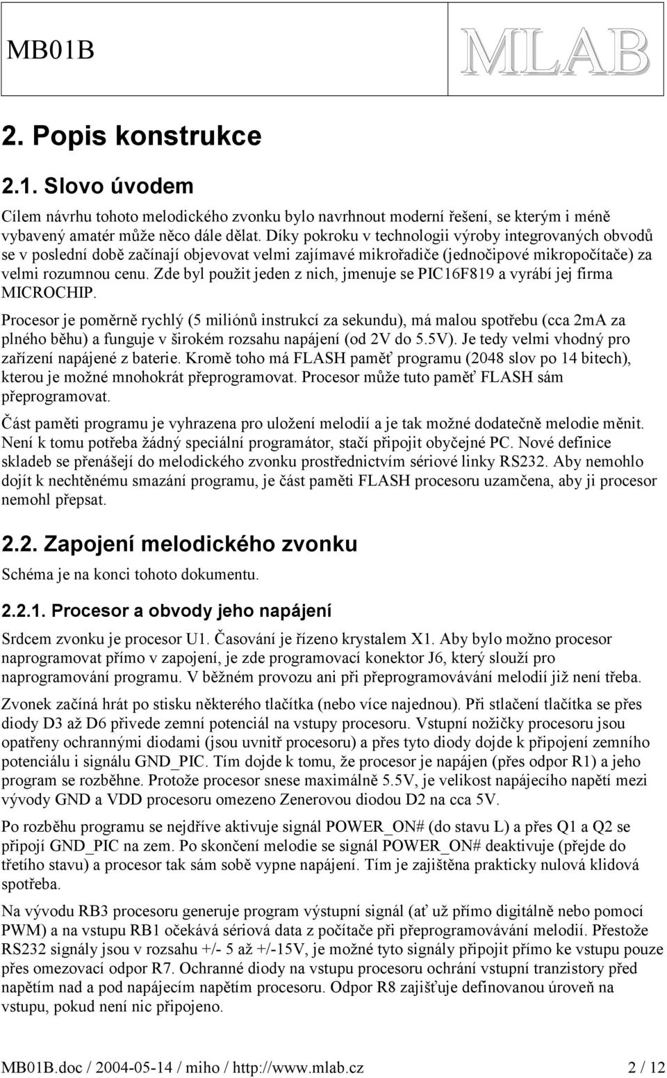 Zde byl použit jeden z nich, jmenuje se PI6F89 a vyrábí jej firma MIROHIP.