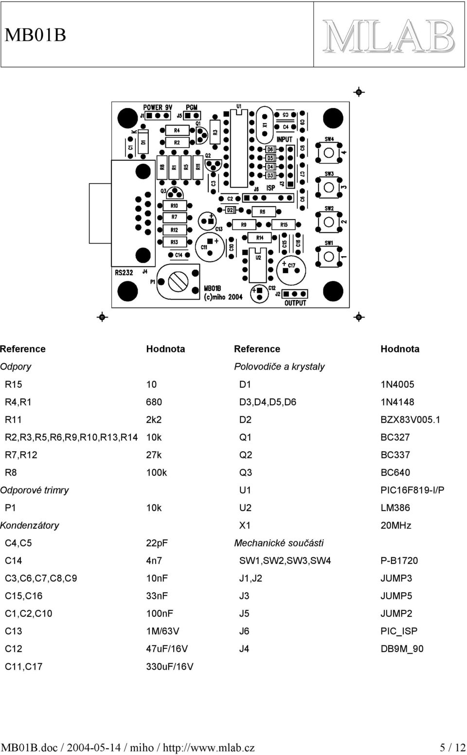 R,R,R5,R6,R9,R0,R,R4 0k Q B7 R7,R 7k Q B7 R8 00k Q B640 Odporové trimry U PI6F89-I/P P 0k U LM86 Kondenzátory