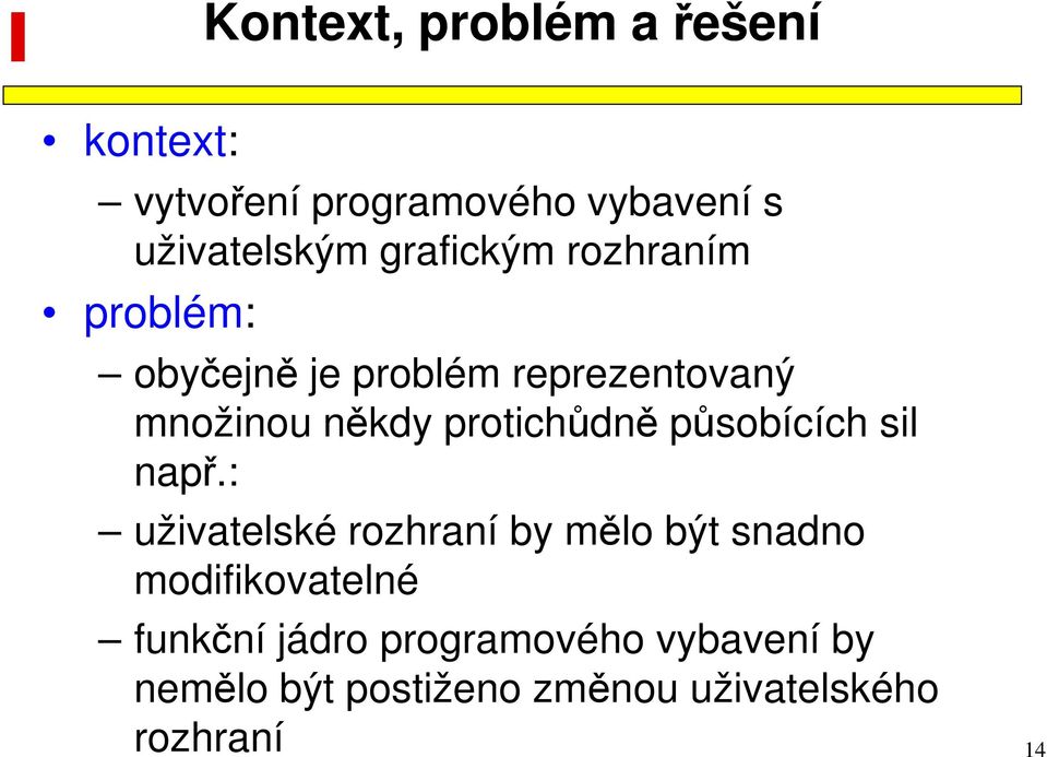 protichůdně působících sil např.