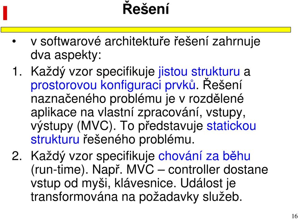 Řešení naznačeného problému je v rozdělené aplikace na vlastní zpracování, vstupy, výstupy (MVC).