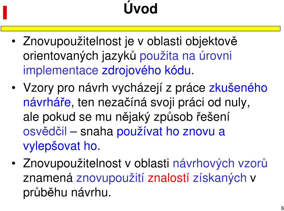 Vzory pro návrh vycházejí z práce zkušeného návrháře, ten nezačíná svoji práci od nuly, ale pokud