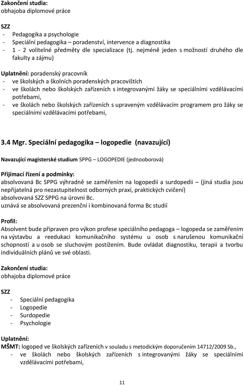 se speciálními vzdělávacími potřebami, - ve školách nebo školských zařízeních s upraveným vzdělávacím programem pro žáky se speciálními vzdělávacími potřebami, 3.4 Mgr.