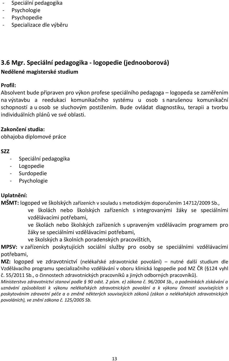 komunikačního systému u osob s narušenou komunikační schopností a u osob se sluchovým postižením. Bude ovládat diagnostiku, terapii a tvorbu individuálních plánů ve své oblasti.