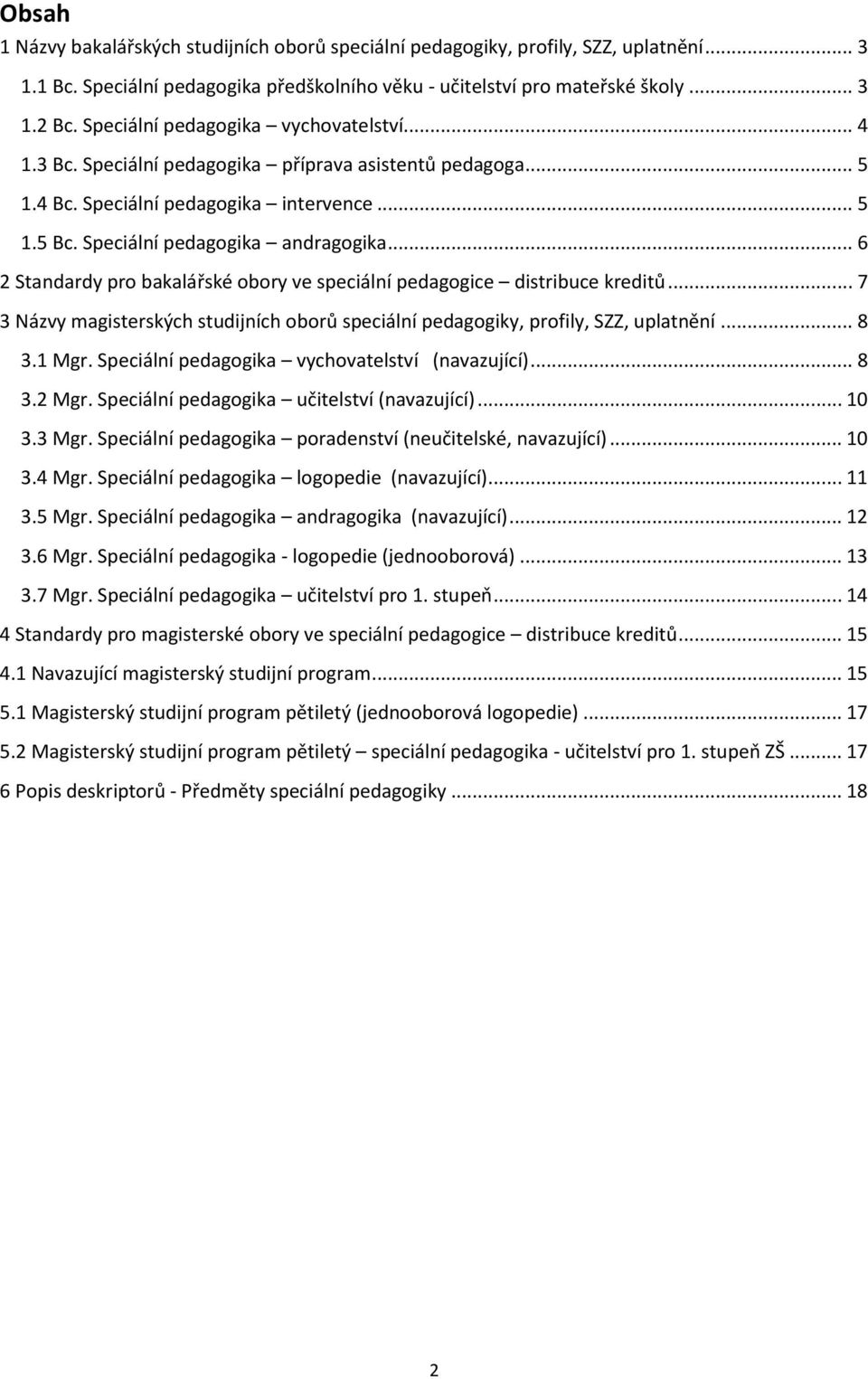 .. 6 2 Standardy pro bakalářské obory ve speciální pedagogice distribuce kreditů... 7 3 Názvy magisterských studijních oborů speciální pedagogiky, profily, SZZ, uplatnění... 8 3.1 Mgr.