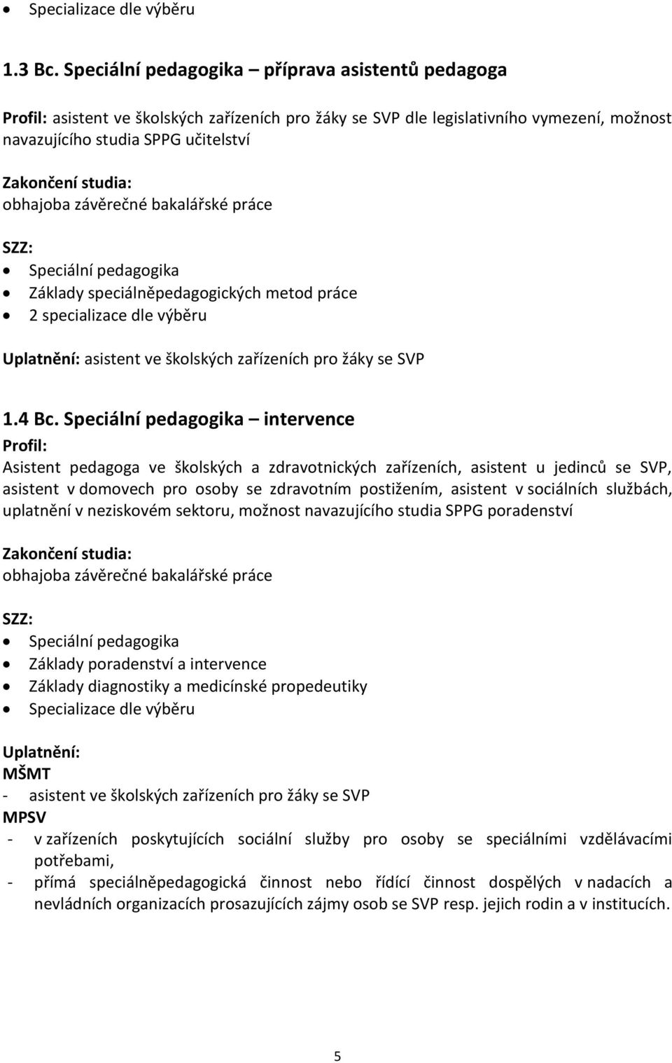 bakalářské práce SZZ: Speciální pedagogika Základy speciálněpedagogických metod práce 2 specializace dle výběru Uplatnění: asistent ve školských zařízeních pro žáky se SVP 1.4 Bc.