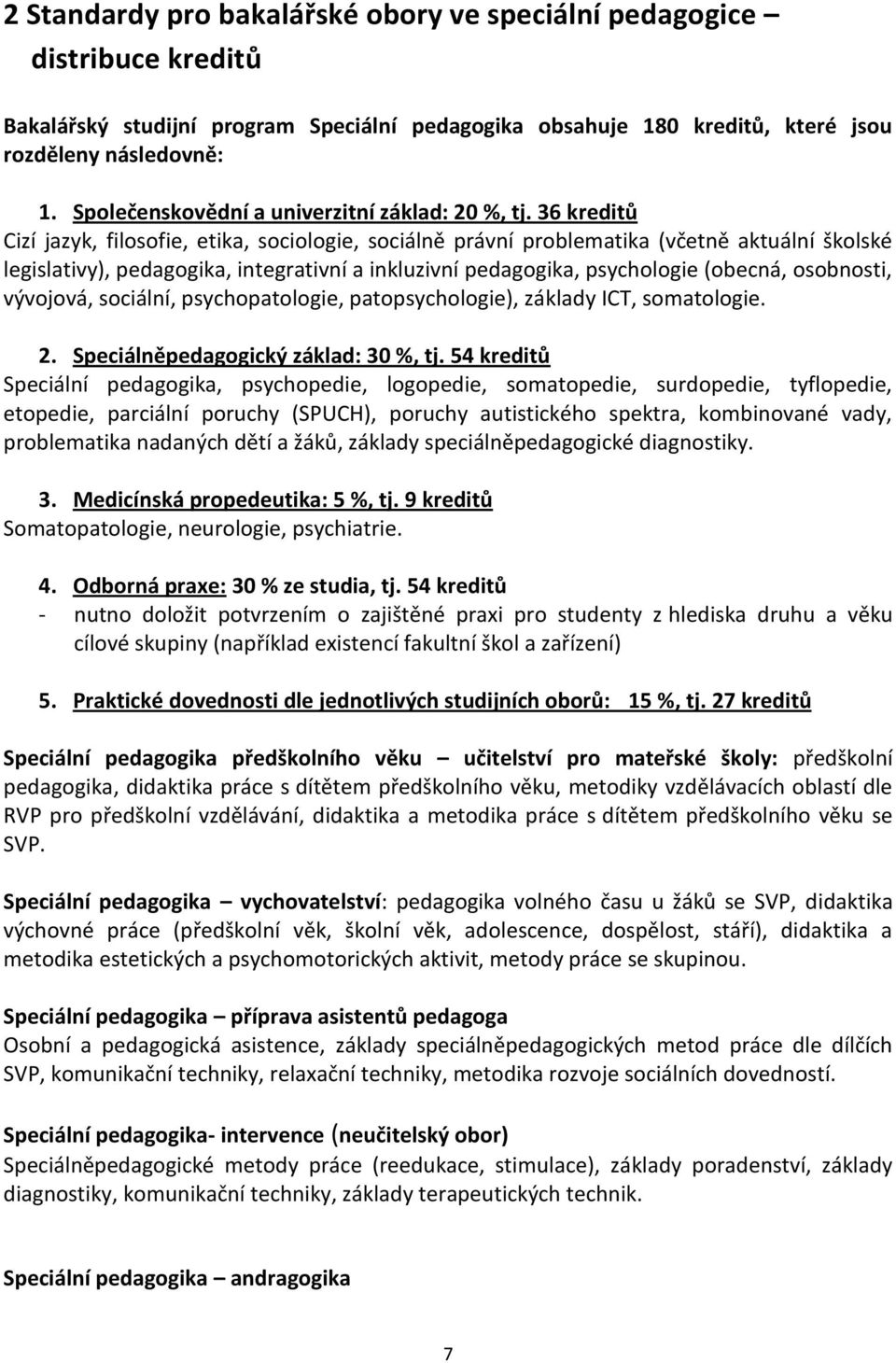 36 kreditů Cizí jazyk, filosofie, etika, sociologie, sociálně právní problematika (včetně aktuální školské legislativy), pedagogika, integrativní a inkluzivní pedagogika, psychologie (obecná,