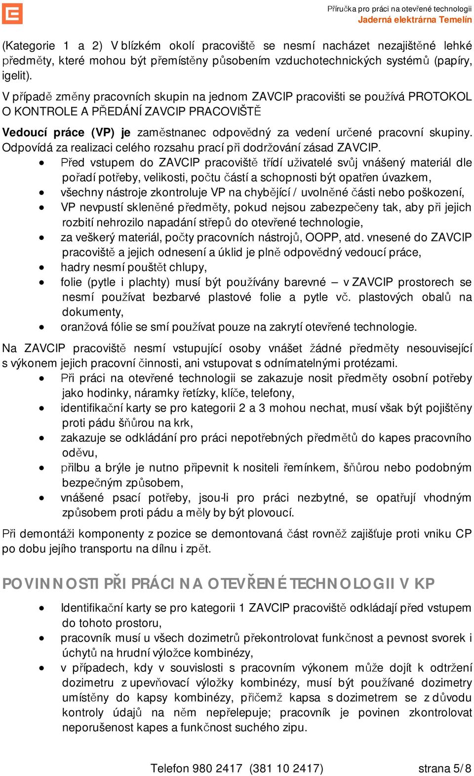 Odpovídá za realizaci celého rozsahu prací pi dodrování zásad ZAVCIP.
