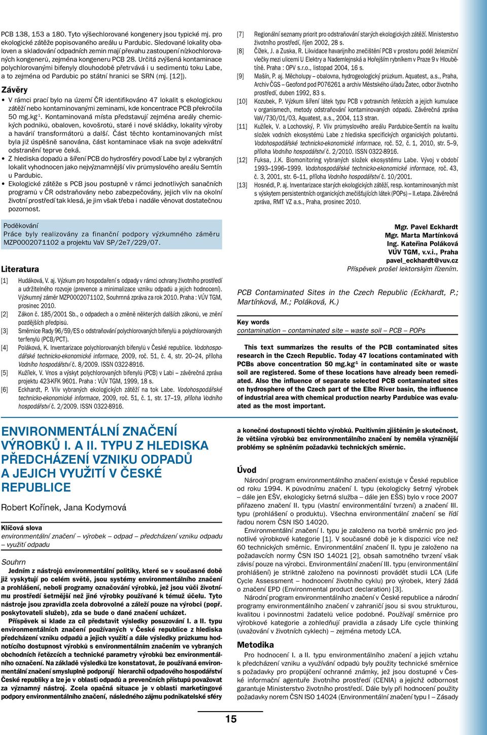 Určitá zvýšená kontaminace polychlorovanými bifenyly dlouhodobě přetrvává i u sedimentů toku Labe, a to zejména od Pardubic po státní hranici se SRN (mj. [12]).