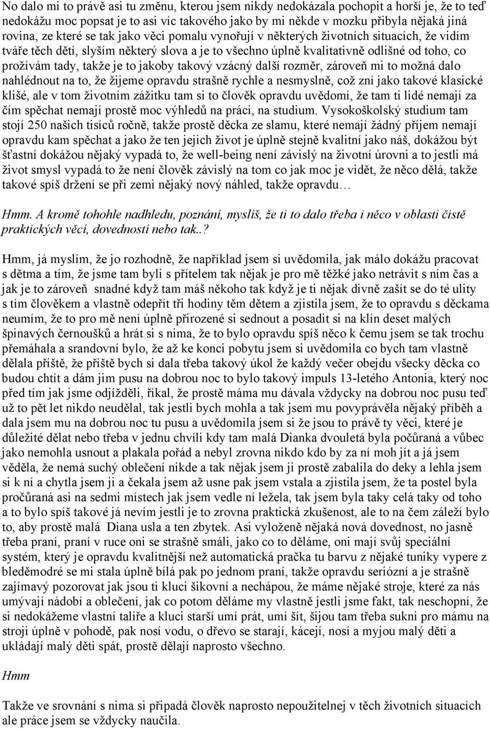 jakoby takový vzácný další rozměr, zároveň mi to možná dalo nahlédnout na to, že žijeme opravdu strašně rychle a nesmyslně, což zní jako takové klasické klišé, ale v tom životním zážitku tam si to