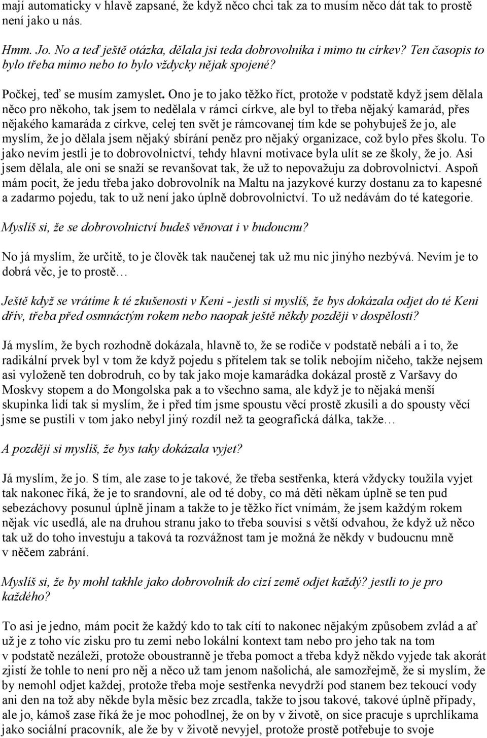 Ono je to jako těžko říct, protože v podstatě když jsem dělala něco pro někoho, tak jsem to nedělala v rámci církve, ale byl to třeba nějaký kamarád, přes nějakého kamaráda z církve, celej ten svět