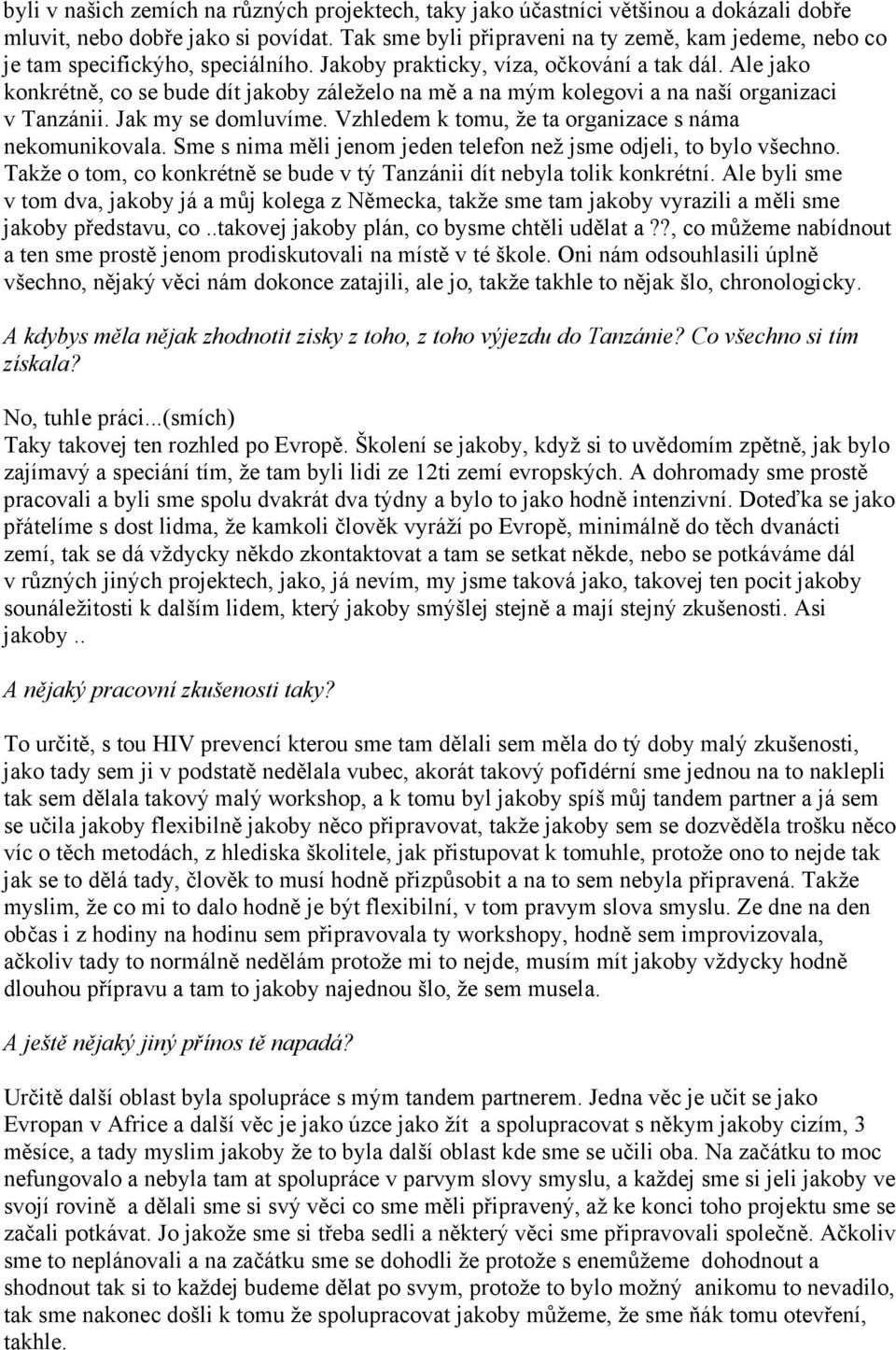 Ale jako konkrétně, co se bude dít jakoby záleželo na mě a na mým kolegovi a na naší organizaci v Tanzánii. Jak my se domluvíme. Vzhledem k tomu, že ta organizace s náma nekomunikovala.