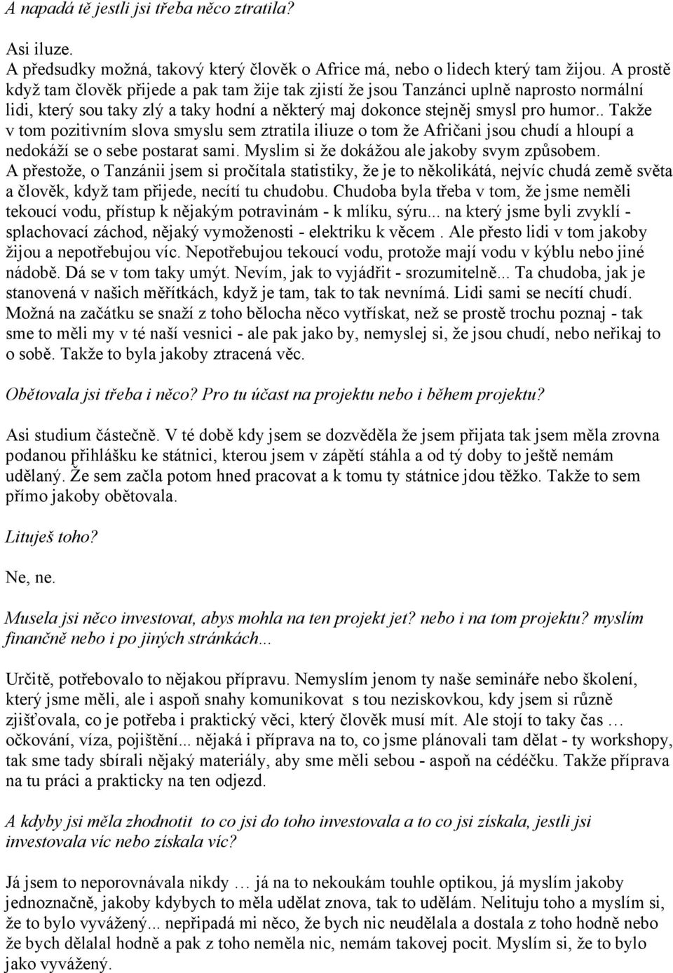 . Takže v tom pozitivním slova smyslu sem ztratila iliuze o tom že Afričani jsou chudí a hloupí a nedokáží se o sebe postarat sami. Myslim si že dokážou ale jakoby svym způsobem.