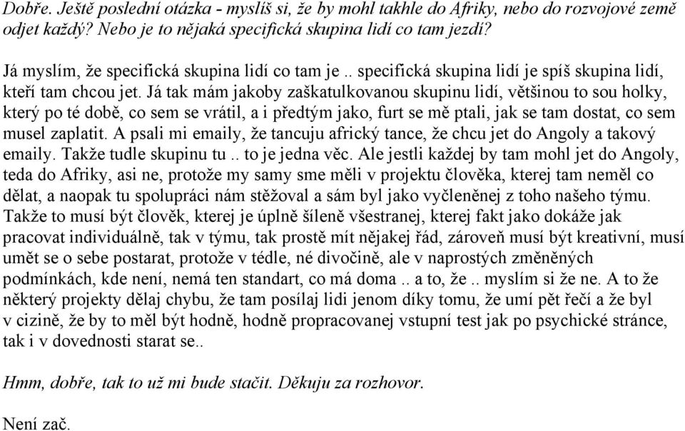 Já tak mám jakoby zaškatulkovanou skupinu lidí, většinou to sou holky, který po té době, co sem se vrátil, a i předtým jako, furt se mě ptali, jak se tam dostat, co sem musel zaplatit.
