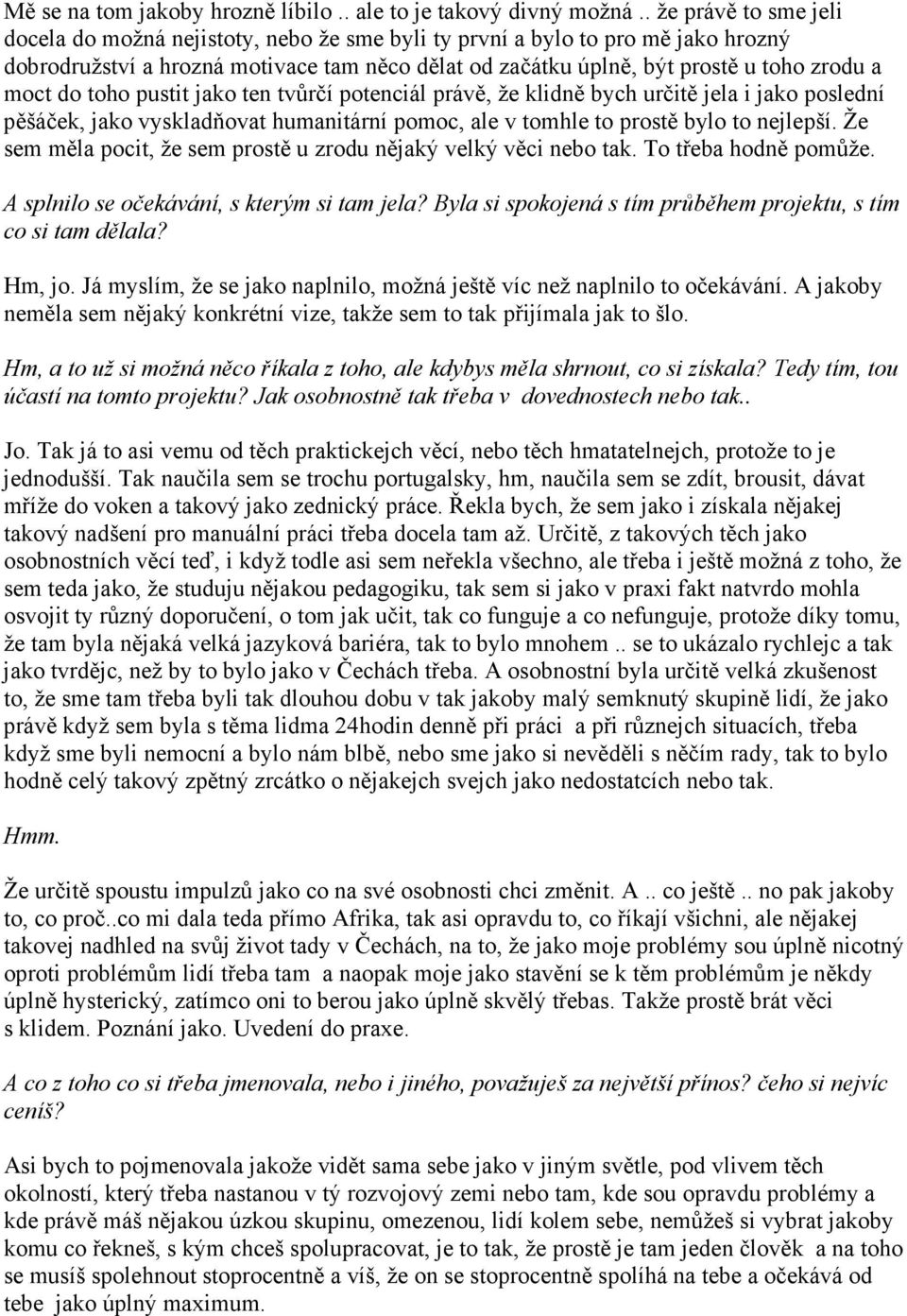 moct do toho pustit jako ten tvůrčí potenciál právě, že klidně bych určitě jela i jako poslední pěšáček, jako vyskladňovat humanitární pomoc, ale v tomhle to prostě bylo to nejlepší.