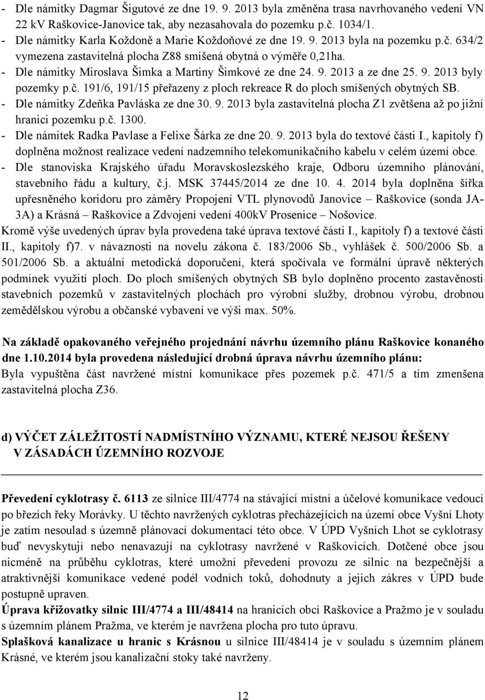- Dle námitky Miroslava Šimka a Martiny Šimkové ze dne 24. 9. 2013 a ze dne 25. 9. 2013 byly pozemky p.č. 191/6, 191/15 přeřazeny z ploch rekreace R do ploch smíšených obytných SB.