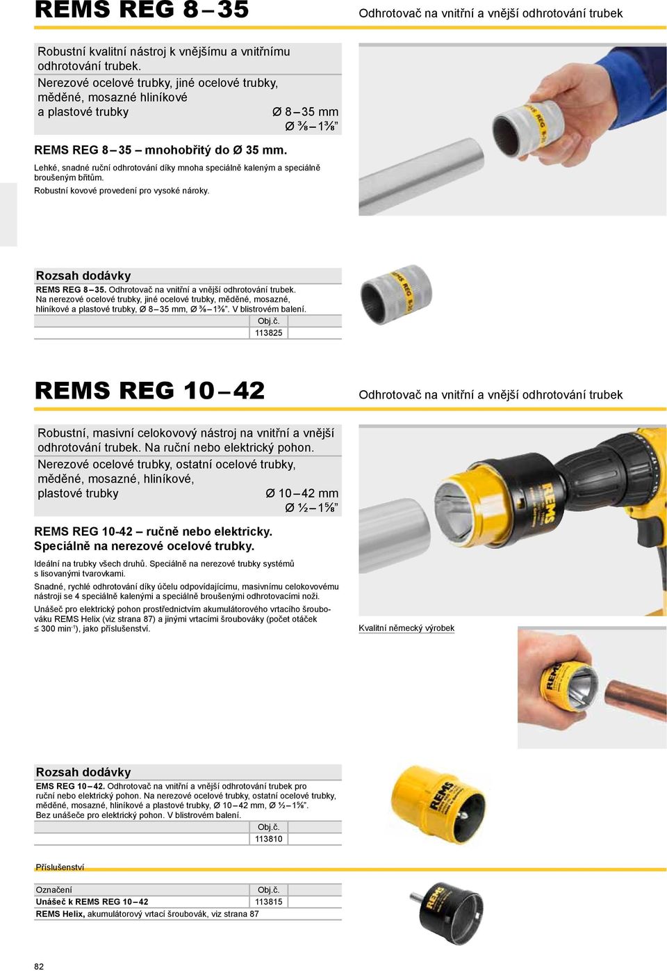 Ø 8 35 mm Ø ⅜ 1⅜ Lehké, snadné ruční odhrotování díky mnoha speciálně kaleným a speciálně broušeným břitům. Robustní kovové provedení pro vysoké nároky. REMS REG 8 35.